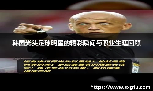 韩国光头足球明星的精彩瞬间与职业生涯回顾